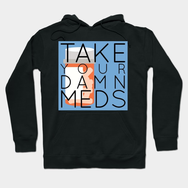 TAKE YOUR DAMN MEDS Hoodie by hharvey57
